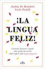 ¡La lingua feliz! Curiosità, bizzarrie e segreti: tutto quello che avreste voluto sapere sulla lingua spagnola