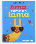 Ama come un lama. Ediz. a colori