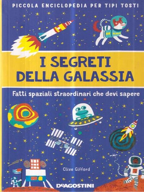 I segreti della galassia. Fatti spaziali straordinari che devi sapere. Piccola enciclopedia per tipi tosti - Clive Gifford - 3