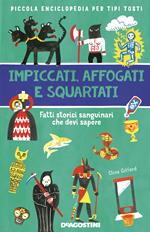 Impiccati, affogati e squartati. Fatti storici sanguinari che devi sapere. Piccola enciclopedia per tipi tosti