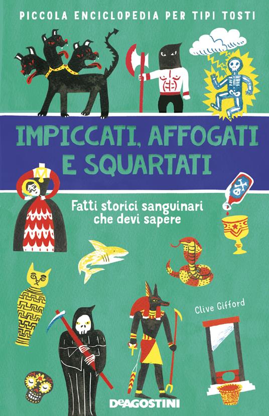 Impiccati, affogati e squartati. Fatti storici sanguinari che devi sapere. Piccola enciclopedia per tipi tosti - Clive Gifford - copertina