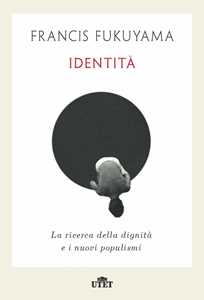 Identità. La ricerca della dignità e i nuovi populismi