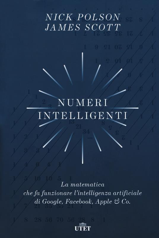 Numeri intelligenti. La matematica che fa funzionare l’intelligenza artificiale di Google, Facebook, Apple & Co. - Nick Polson,James Scott - copertina