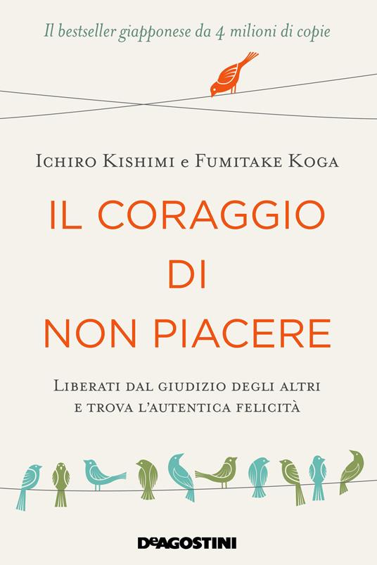 Il coraggio di non piacere. Liberati dal giudizio degli altri e trova l’autentica felicità - Ichiro Kishimi,Fumitake Koga - 2