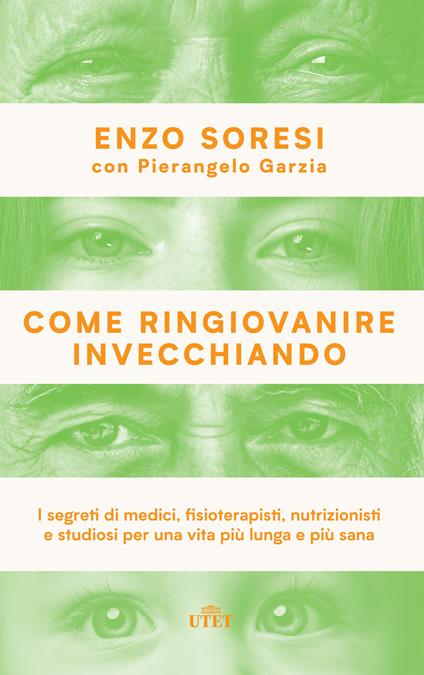 Come ringiovanire invecchiando. I segreti di medici, fisioterapisti, nutrizionisti e studiosi per una vita più lunga e più sana - Enzo Soresi,Pierangelo Garzia - copertina