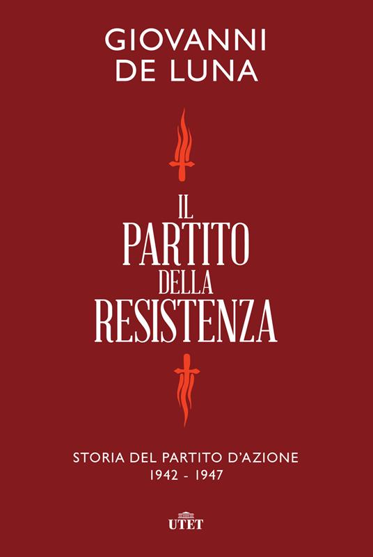 Il partito della Resistenza. Storia del Partito d'Azione (1942-1947) - Giovanni De Luna - copertina