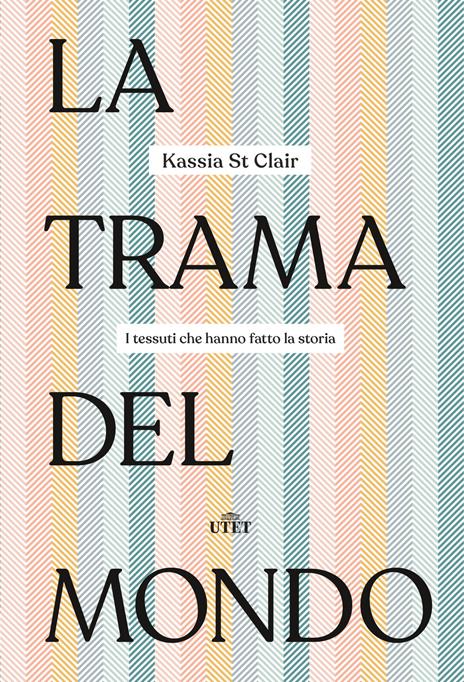 La trama del mondo. I tessuti che hanno fatto la storia - Kassia St Clair - copertina