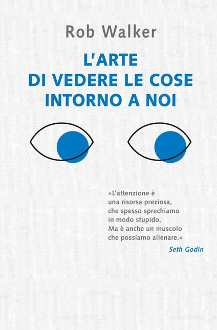 L' arte di vedere le cose intorno a noi. 131 modi per trovare l'ispirazione, scatenare la creatività e scoprire la gioia nel quotidiano - Rob Walker,Peter Mendelsund,Oliver Munday,Andrea Berardini - ebook