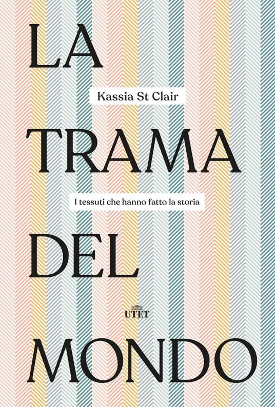 La trama del mondo. I tessuti che hanno fatto la storia - Kassia St Clair,Claudia Durastanti - ebook