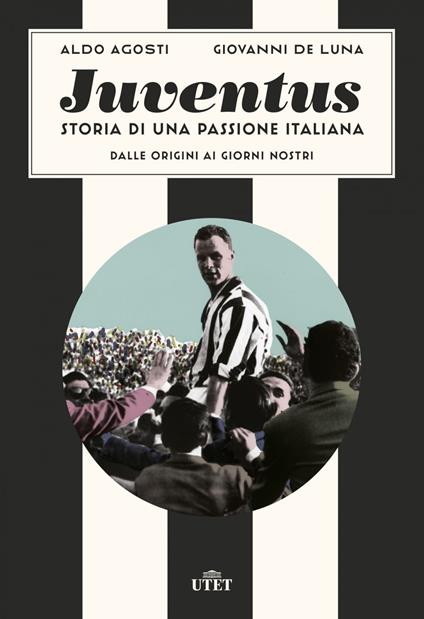 Juventus. Storia di una passione italiana. Dalle origini ai giorni nostri - Aldo Agosti,Giovanni De Luna - ebook