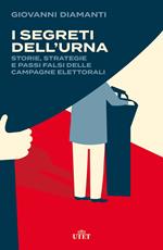 I segreti dell’urna. Storie, strategie e passi falsi delle campagne elettorali