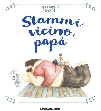 Stammi vicino, papà. Ediz. a colori - Soosh - copertina