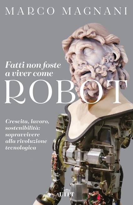 Fatti non foste a viver come robot. Crescita, lavoro, sostenibilità: sopravvivere alla rivoluzione tecnologica - Marco Magnani - ebook