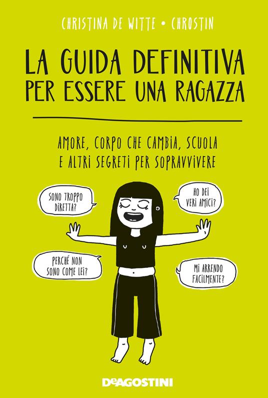 La guida definitiva per essere una ragazza. Amore, corpo che cambia, scuola e altri segreti per sopravvivere - Christina De Witte,Chrostin - copertina