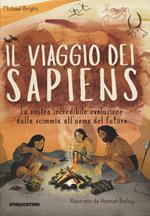 Il viaggio dei Sapiens. La nostra incredibile evoluzione dalla scimmia all'uomo del futuro. Ediz. a colori