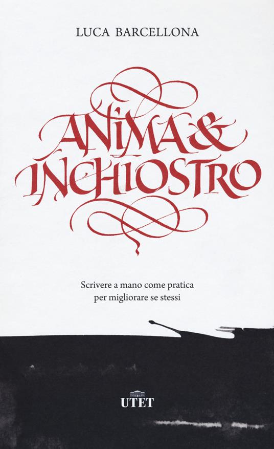 Anima e inchiostro. Scrivere a mano come pratica per migliorare se stessi -  Luca Barcellona - Libro - UTET 