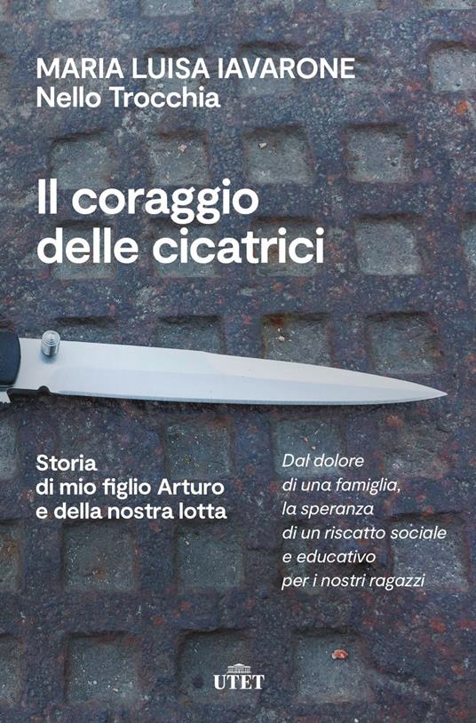 Il coraggio delle cicatrici. Storia di mio figlio Arturo e della nostra lotta - Maria Luisa Iavarone,Nello Trocchia - ebook