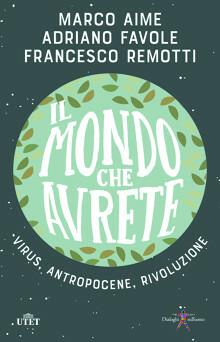 Il mondo che avrete. Virus, antropocene, rivoluzione - Marco Aime,Adriano Favole,Francesco Remotti - copertina