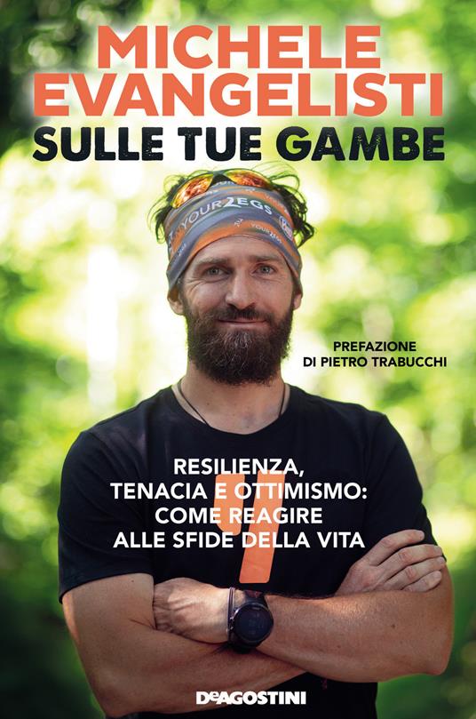 Sulle tue gambe. Resilienza, tenacia e ottimismo: come reagire alle sfide della vita - Michele Evangelisti - copertina