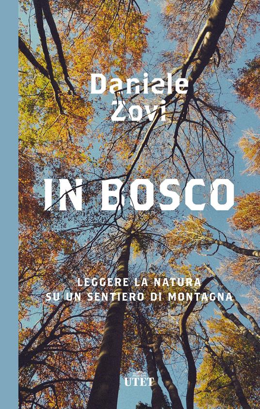 In bosco. Leggere la natura su un sentiero di montagna - Daniele Zovi -  Libro - UTET 