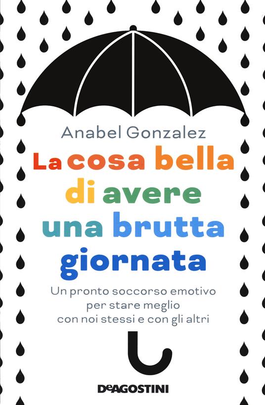 La cosa bella di avere una brutta giornata. Un pronto soccorso emotivo per stare meglio con noi stessi e con gli altri - Anabel González - copertina