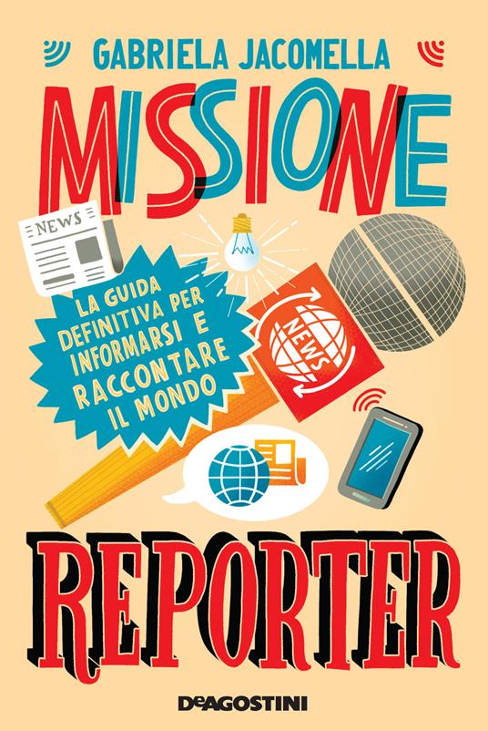 Missione reporter. La guida definitiva per informarsi e raccontare il mondo - Gabriela Jacomella - copertina