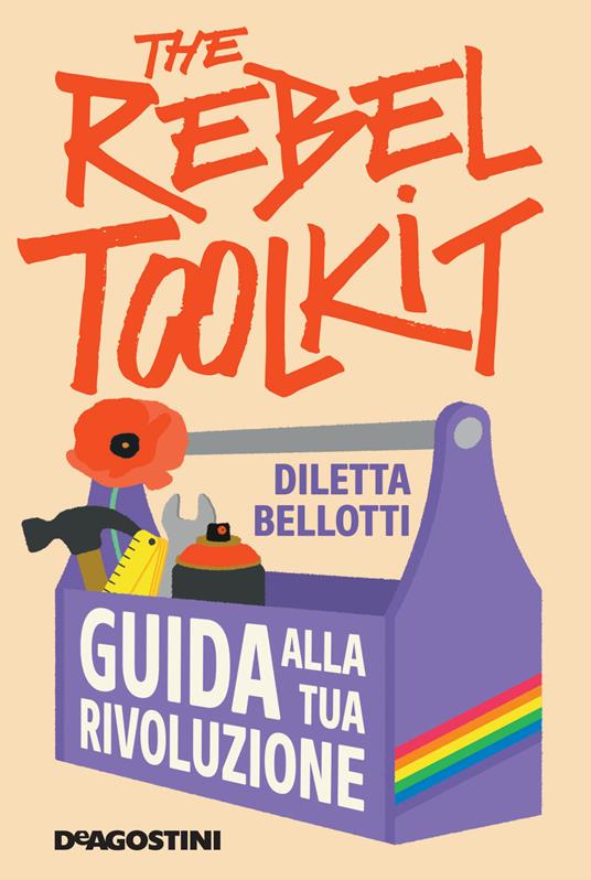 The rebel toolkit. Guida alla tua rivoluzione - Diletta Bellotti - copertina