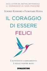 Il coraggio di essere felici. L'autentico cambiamento è nelle nostre mani