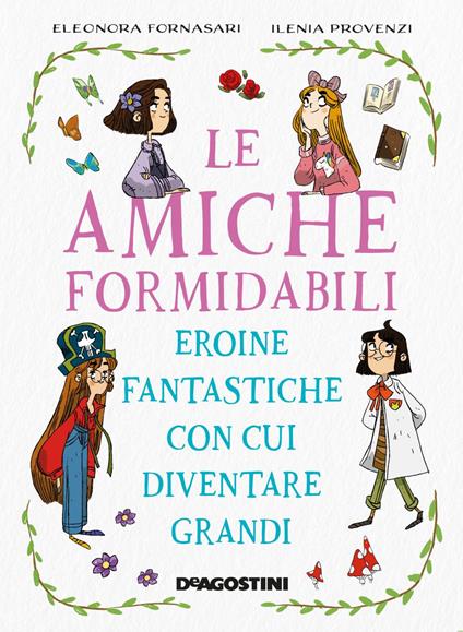 Le amiche formidabili. Eroine fantastiche con cui diventare grandi - Eleonora Fornasari,Ilenia Provenzi,Rachele Aragno - ebook