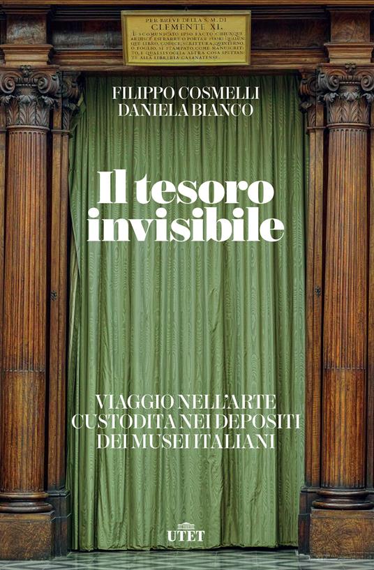 Il tesoro invisibile. Viaggio nell'arte custodita nei depositi dei musei italiani - Filippo Cosmelli,Daniela Bianco - copertina