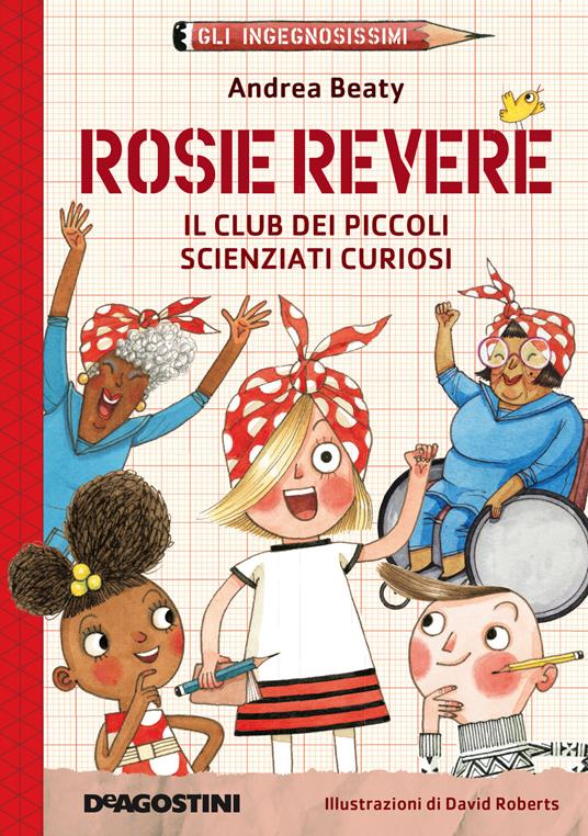 Rosie Revere. Il club dei piccoli scienziati curiosi. Gli ingegnosissimi. Nuova ediz.. Vol. 2 - Andrea Beaty - copertina