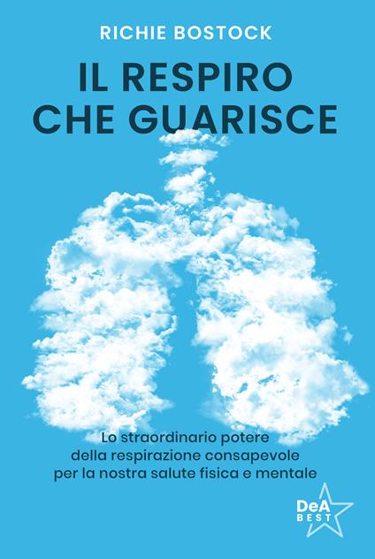 Il respiro che guarisce. Lo straordinario potere della respirazione consapevole per la nostra salute fisica e mentale - Richie Bostock,Susanna Molinari - ebook