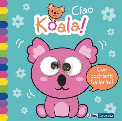 Ciao koala! Occhietti ballerini. Ediz. a colori - copertina