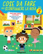 Cose da fare per sconfiggere la noia. Tante idee, giochi e attività per divertirsi in casa quando non sai cosa fare!. Vol. 2