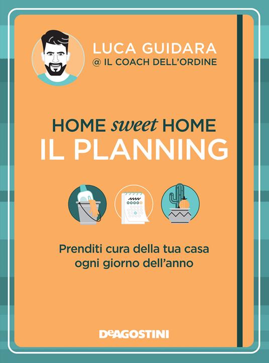 Home sweet home. Il planning. Prenditi cura della tua casa ogni giorno dell'anno - Luca Guidara - copertina