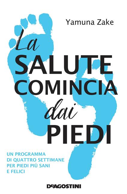 La salute comincia dai piedi. Un programma di quattro settimane per piedi più sani e felici - Yamuna Zake - copertina