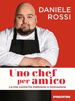 Uno chef per amico. La mia cucina tra tradizione e innovazione