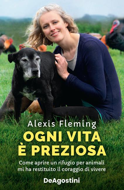 Ogni vita è preziosa. Come aprire un rifugio per animali mi ha restituito il coraggio di vivere - Alexis Fleming - copertina