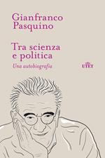 Tra scienza e politica. Una autobiografia