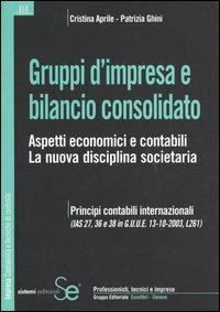 Gruppi d'impresa e bilancio consolidato. Aspetti economici e contabili. La nuova disciplina societaria - Cristina Aprile,Patrizia Ghini - copertina