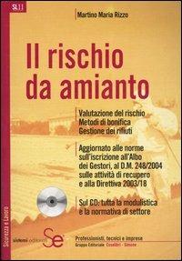 Il rischio da amianto. Valutazione del rischio. Metodi di bonifica. Gestione dei rifiuti. Con CD-ROM - Martino M. Rizzo - copertina