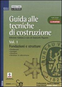 Guida alle tecniche di costruzione. Vol. 1: Fondazioni e strutture. Fondazioni, sostegni, murature, strutture in calcestruzzo. - copertina