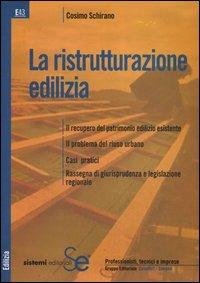 La ristrutturazione edilizia. Il recupero del patrimonio edilizio esistente. Il problema del riuso urbano. Casi pratici. Rassegna di giurisprudenza e legislazione... - Cosimo Schirano - copertina