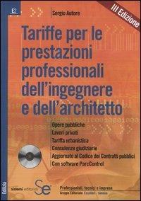 Tariffe per le prestazioni professionali dell'ingegnere e dell'architetto. Opere pubbliche, lavori privati, tariffa urbanistica, consulenze giudiziarie... Con CD-ROM - Sergio Autore - copertina