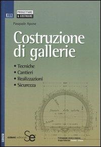 Costruzione di gallerie. Tecniche, cantieri, realizzazioni, sicurezza - Pasquale Apone - copertina