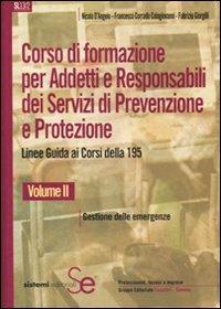 Corso di formazione per addetti e responsabili dei servizi di prevenzione e protezione. Linee guida ai corsi della 195. Vol. 2: Gestione delle emergenze. - Nicola D'Angelo,Francesco C. Colagiovanni,Fabrizio Giorgilli - copertina