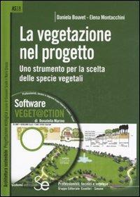 La vegetazione nel progetto. Uno strumento per la scelta delle specie vegetali. Ediz. illustrata. Con CD-ROM - Daniela Bouvet,Elena Montacchini - copertina