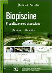 Biopiscine. Progettazione ed esecuzione. Tecniche, normativa. Ediz. illustrata - Mauro Lajo,Paul Luther - copertina