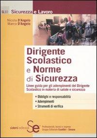 Dirigente scolastico e norme di sicurezza. Linee guida per gli adempimenti del dirigente scolastico in materia di salute e sicurezza - Nicola D'Angelo,Marco D'Angelo - copertina