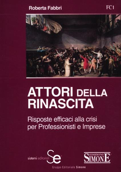 Attori della rinascita. Risposte efficaci alla crisi per professionisti e imprese - Roberta Fabbri - copertina